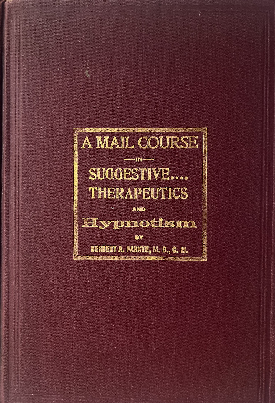 Dr. Parkyn's Mail Course in Suggestive Therapeutics 